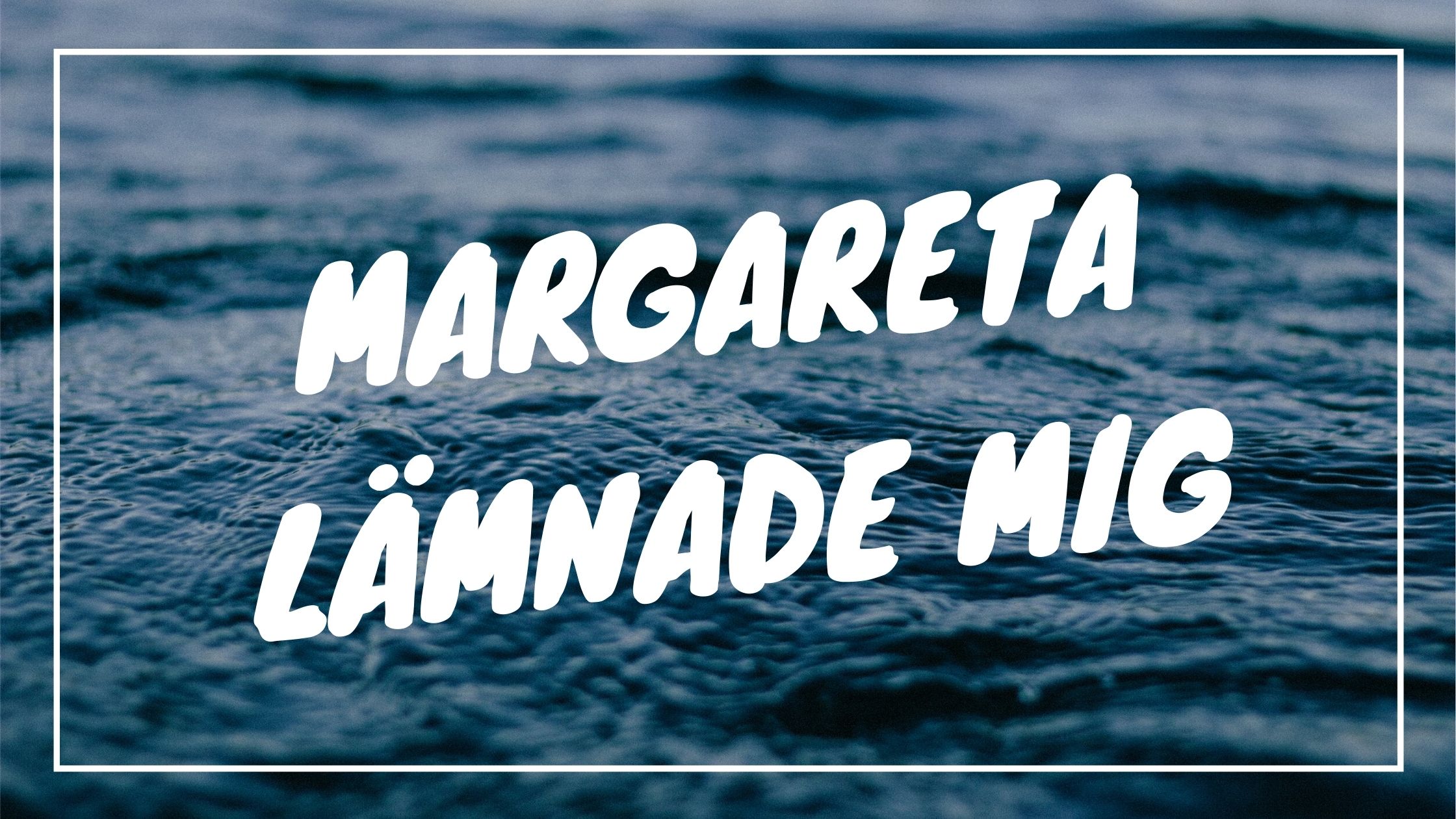 Margareta lämnade mig